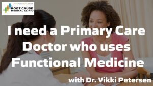 I Need a Primary Care Doctor who uses Functional Medicine