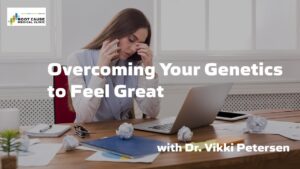 Overcoming Your Genetics to Feel Great