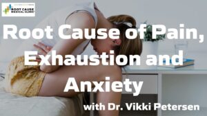 Root Cause of Pain, Exhaustion and Anxiety